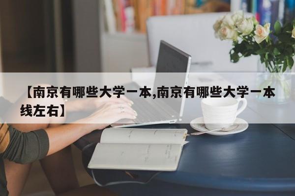 【南京有哪些大学一本,南京有哪些大学一本线左右】