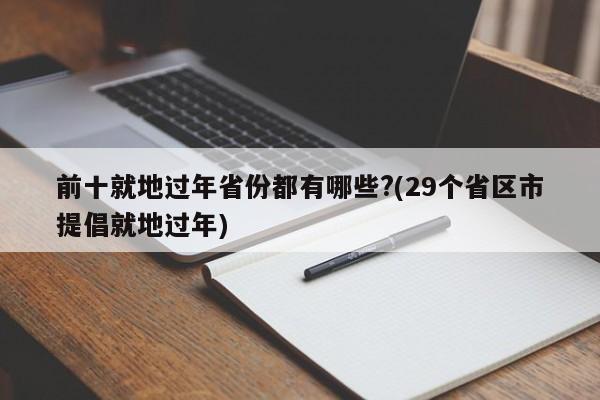 前十就地过年省份都有哪些?(29个省区市提倡就地过年)