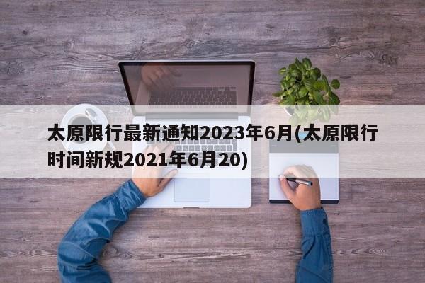 太原限行最新通知2023年6月(太原限行时间新规2021年6月20)