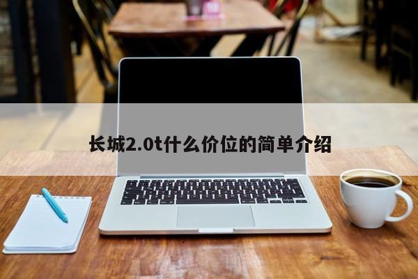 长城2.0t什么价位的简单介绍
